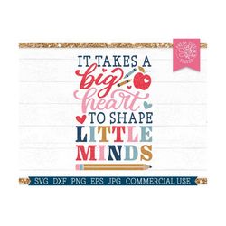 it takes a big heart to shape little minds svg teacher quote cut file for cricut, school saying svg for teaching, sublim