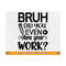 MR-810202353449-bruh-did-you-even-show-your-work-svg-funny-teacher-shirt-svg-image-1.jpg
