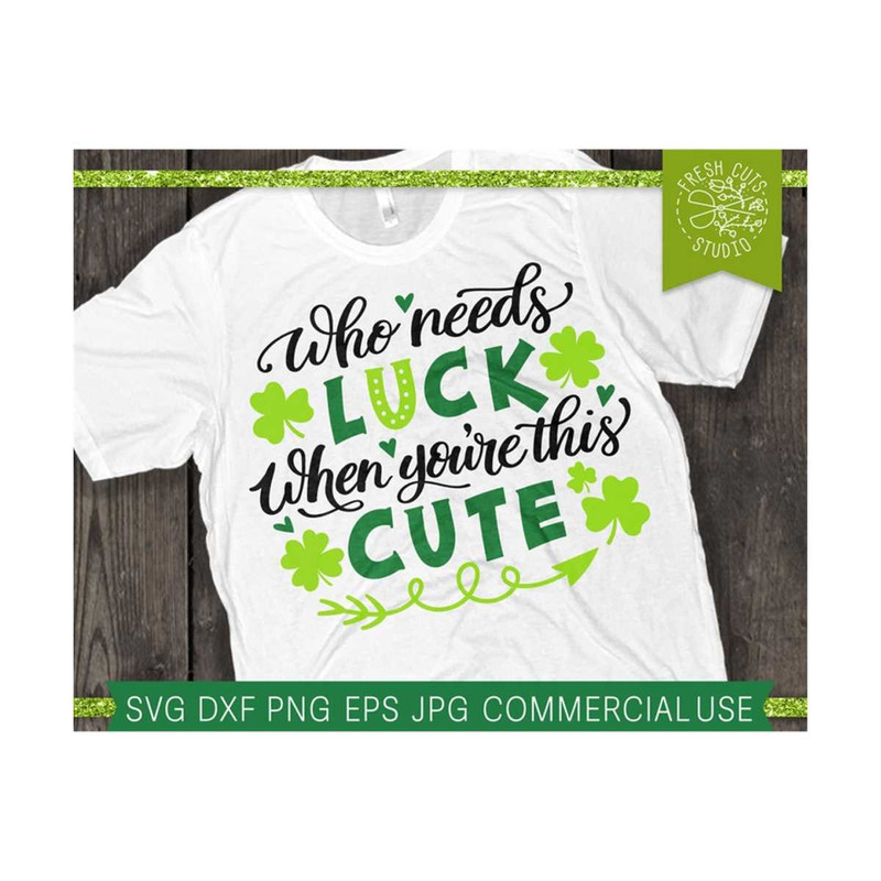 MR-810202361449-st-patricks-day-svg-who-needs-luck-when-youre-this-cute-image-1.jpg