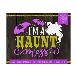 halloween svg i'm a haunt mess svg cut file for cricut, halloween saying svg, bats, ghost svg, funny halloween svg, silh