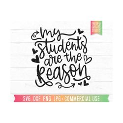my students are the reason svg teacher appreciation cut file for cricut, silhouette, gift for teacher quote hand lettere