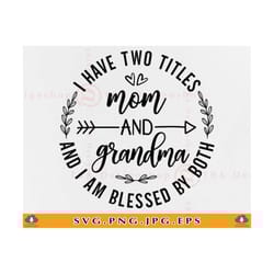 i have two titles mom and grandma svg, mom gift svg, grandma gift svg, mothers day shirt, funny nana quotes sayings, fil