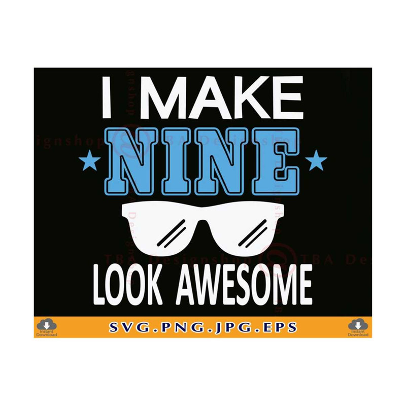 MR-81020239225-i-make-nine-look-awesome-svg-9th-birthday-svg-9th-birthday-image-1.jpg