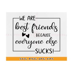 we are best friends because everyone else sucks svg, best friends, friends funny saying, friends shirt,friends svg,files