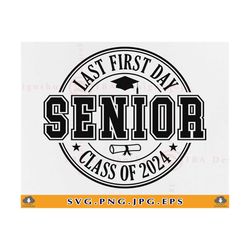 senior 2024 svg, last first day senior 2024 svg, class of 2024 svg, senior shirt, back to school, graduation gifts, file