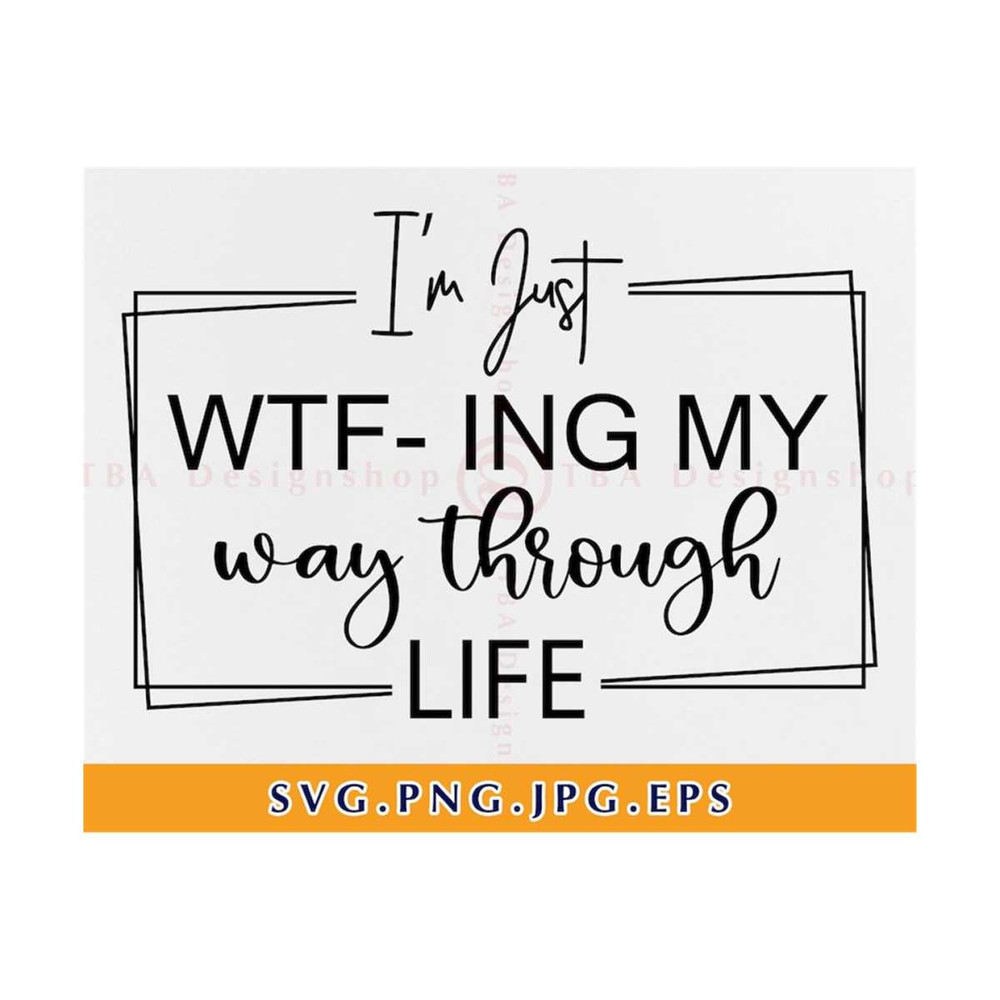 MR-81020239427-im-just-wtf-ing-my-way-through-life-svg-funny-sayings-svg-image-1.jpg