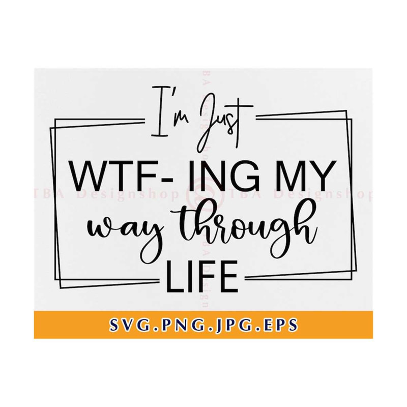 MR-81020239427-im-just-wtf-ing-my-way-through-life-svg-funny-sayings-svg-image-1.jpg