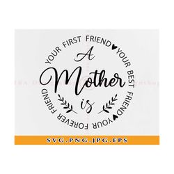 a mother is your first friend your best friend your forever friend svg, gifts for mom, mother quote sign, mother's day,