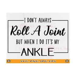 i don't always roll a joint but when i do it's my ankle svg, sarcastic sayings svg, funny shirt design svg, quotes,files