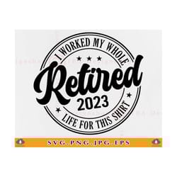 retired svg, i worked my whole life for this shirt svg, retirement gifts svg, funny retirement shirt svg, retiring,cut f