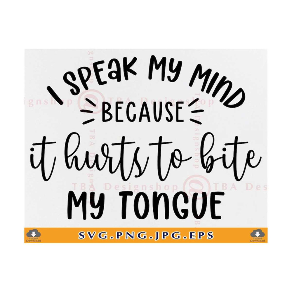 MR-8102023105449-i-speak-my-mind-because-it-hurts-to-bite-my-tongue-svg-funny-image-1.jpg