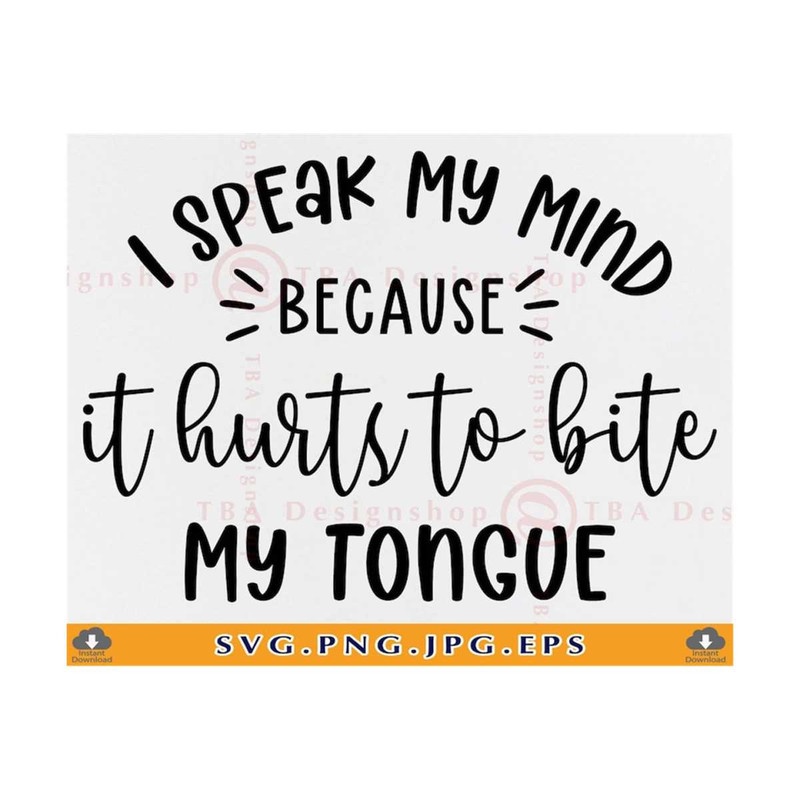MR-8102023105449-i-speak-my-mind-because-it-hurts-to-bite-my-tongue-svg-funny-image-1.jpg