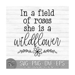 in a field of roses she is a wildflower - instant digital download - svg, png, dxf, and eps files included!