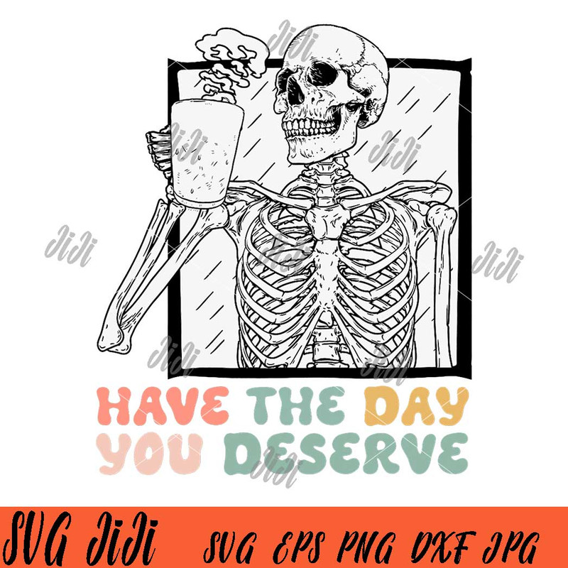Have-The-Day-You-Deserve-PNG,-Halloween-Skeleton-And-Coffee-PNG-Halloween-PNG.jpg