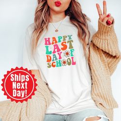 last day of school shirt, happy last day of school shirt, school shirts, end of school shirt, teacher shirt, teacher lif