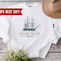 spilling the tea since 1773 sweatshirt  history teacher gift  history lover sweater  patriotic tee  independence day  me