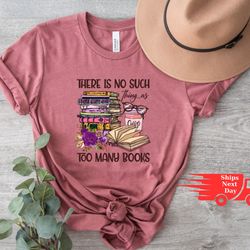there is no such, thing as too many books, book lover shirt, reading shirt, book lover gift, librarian shirt,bookish shi