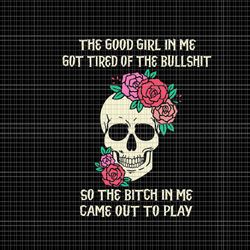 the good girl in me got tired of the bullshit svg, funny quote halloween svg, girl halloween svg, skull halloween svg