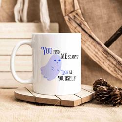 spooky season gift, you find me scary, look at yourself mug