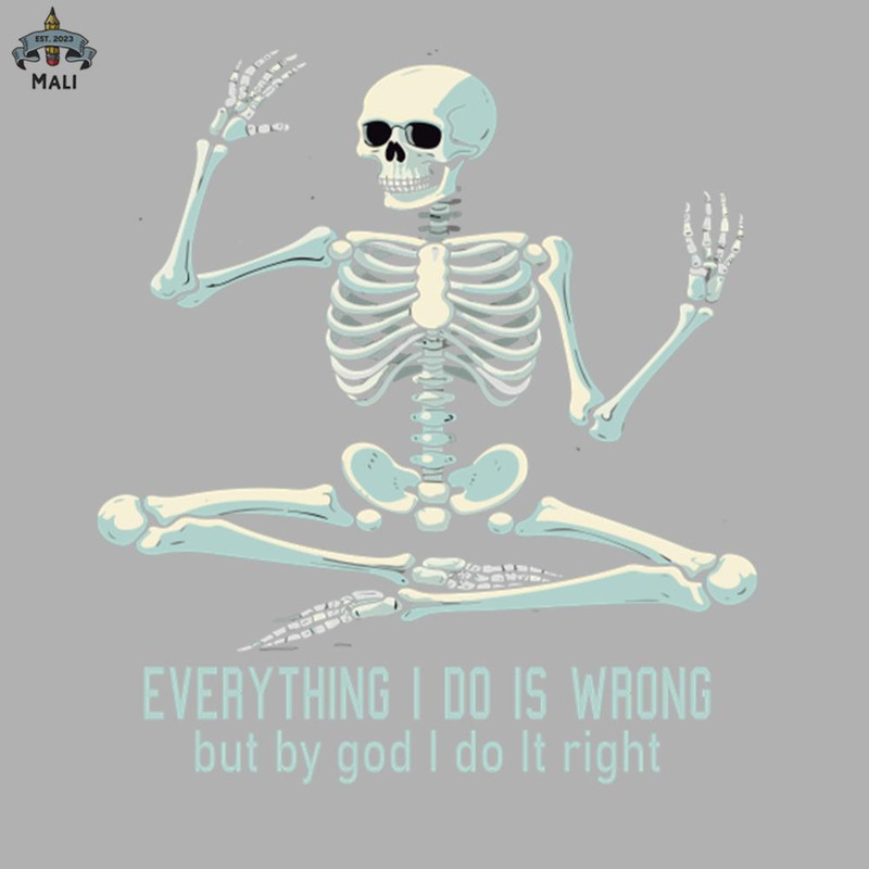 ML0908272-everything i do is wrong but by god i do it right skeleton Sublimation PNG Download.jpg
