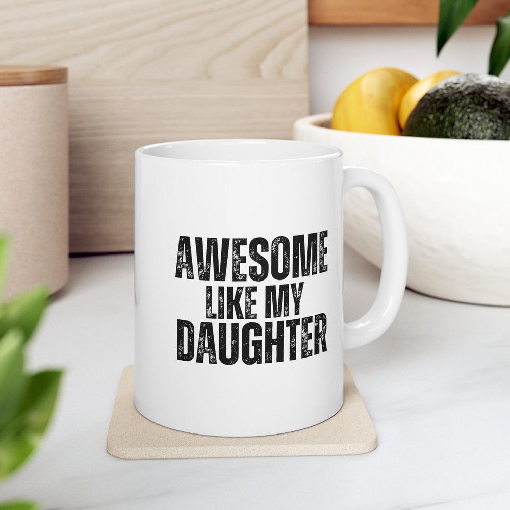 Awesome Like My Daughter Coffee Mug 11 oz Funny Fathers Day Mug For Dad Funny Gift for Dad Funny Gift for Mom Mothers Day Gift - 4.jpg