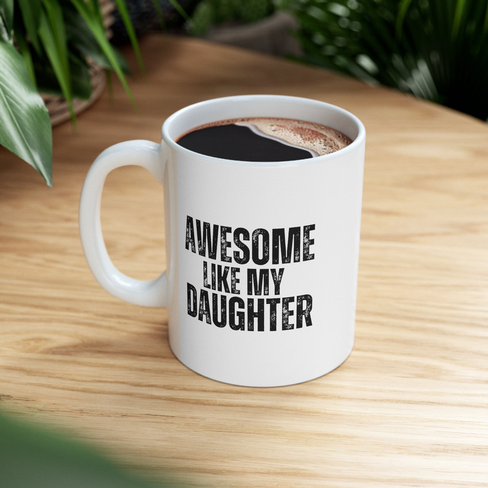 Awesome Like My Daughter Coffee Mug 11 oz Funny Fathers Day Mug For Dad Funny Gift for Dad Funny Gift for Mom Mothers Day Gift - 5.jpg