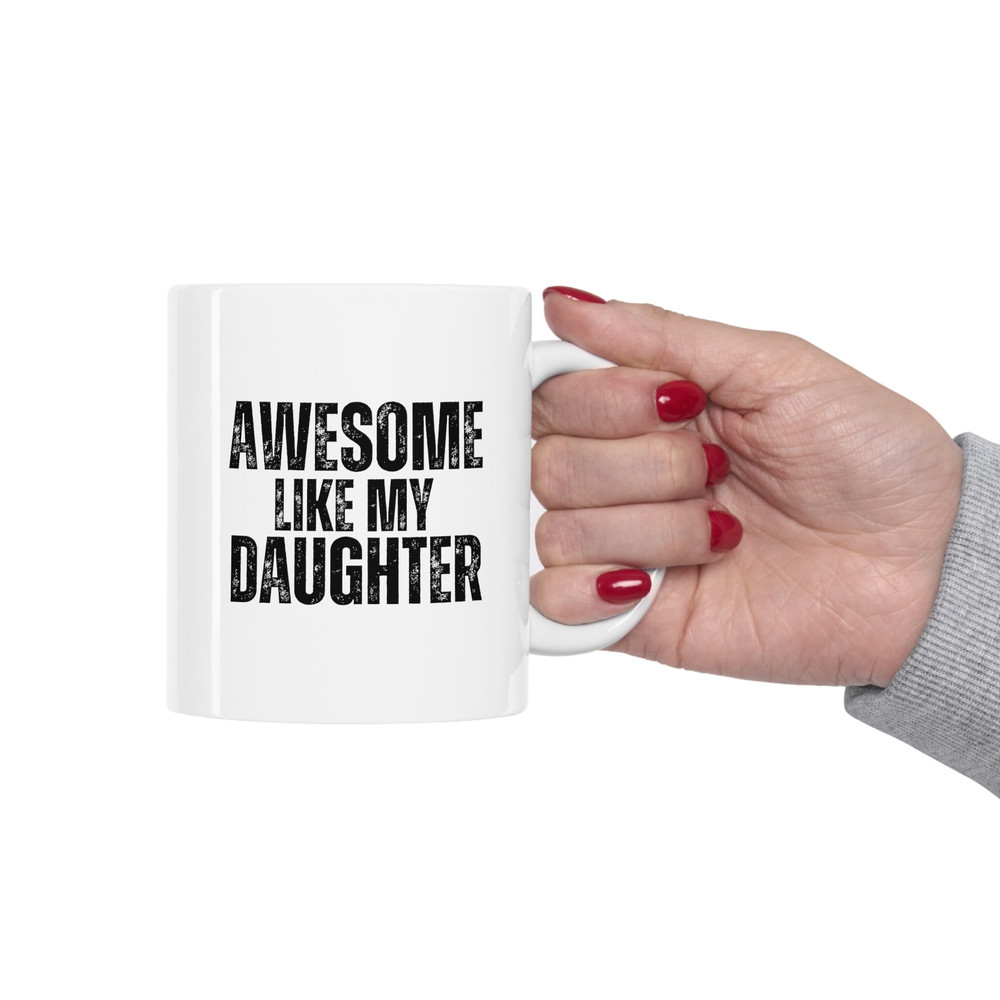 Awesome Like My Daughter Coffee Mug 11 oz Funny Fathers Day Mug For Dad Funny Gift for Dad Funny Gift for Mom Mothers Day Gift - 6.jpg