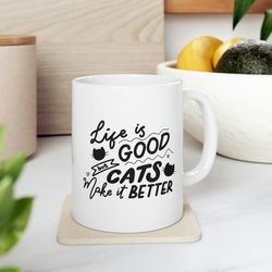 life is good but cats make it better mug 11 oz ceramic cat mug cat cof