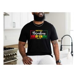 juneteenth shirt, breaking every chain t-shirt, black independence day tee, black history months family shirt, plus size