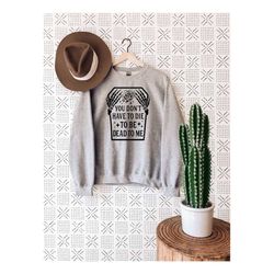 you don't have to die to be dead to me sweatshirt, halloween skeleton sweater, halloween gift