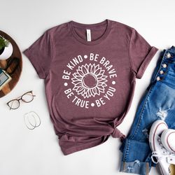 be kind be brave be true be you sunflower shirt, motivational shirt, gift shirt, inspirational shirt, positive vibe shir