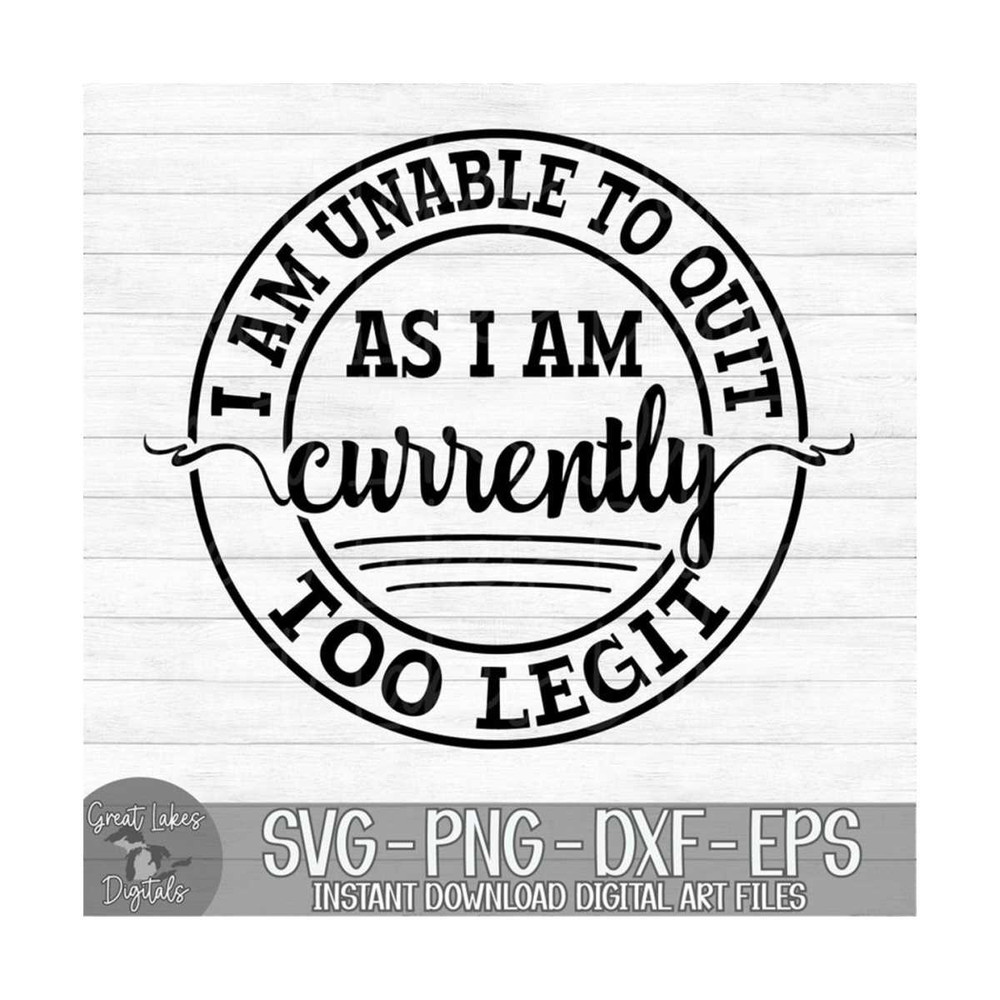 MR-910202315226-i-am-unable-to-quit-as-i-am-currently-too-legit-instant-image-1.jpg