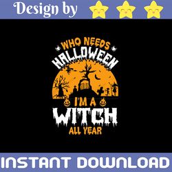 who needs halloween i'm a witch all year svg, halloween t-shirt design, bats clipart, boo svg, ghost svg, cut files