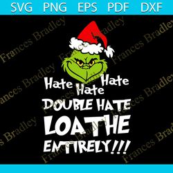hate hate hate double hate loathe entirely svg, hobbies svg, grinch svg, santa hat svg, loathe svg, hate people svg, quo