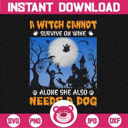 A Witch Cannot Survive On Wine Alone She Also Needs A Dog Png, Halloween png, Cat Lover png, Grandma sublimation, Mom