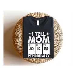 i tell mom jokes periodically shirt, mom jokes t-shirt, mother's day tee, mommy sweatshirt