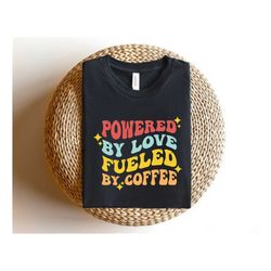 Powered By Love Fueled By Coffee Shirt, Anxiety Shirt, Coffee Lover Gift, Funny Quote Shirts, Mom Gifts