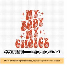 my body my choice floral svg png, pro choice svg, reproductive rights, womens rights svg, sublimation design, cricut svg