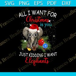 all i want for christmas is you, just kidding i want elephant svg, animal svg, elephant svg, santa hat svg, snow flower
