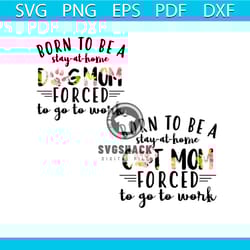 dog mom, cat mom born to be a stay at home svg, animal svg, flower pattern svg, home svg, flower cat paw svg, forced svg