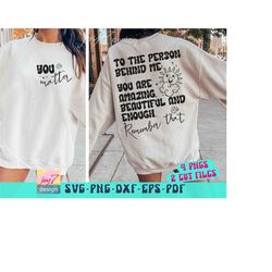 you matter svg png to the person behind me svg, you are enough, you are amazing, you are beautiful, self love svg, inspi