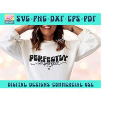 perfectly imperfect svg png, worthy svg, inspirational quote svg, mental health svg, positive svg, motivational svg,self
