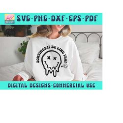 sometimes it be like that melted happy face svg png pdf pod, drippy face in love positive quote svg motivational svg gir