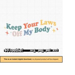 keep your laws off my body svg, png, wavy design, pro choice svg, my body my choice, reproductive rights womens rights s