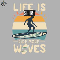 life is short ride more waves sublimation png download