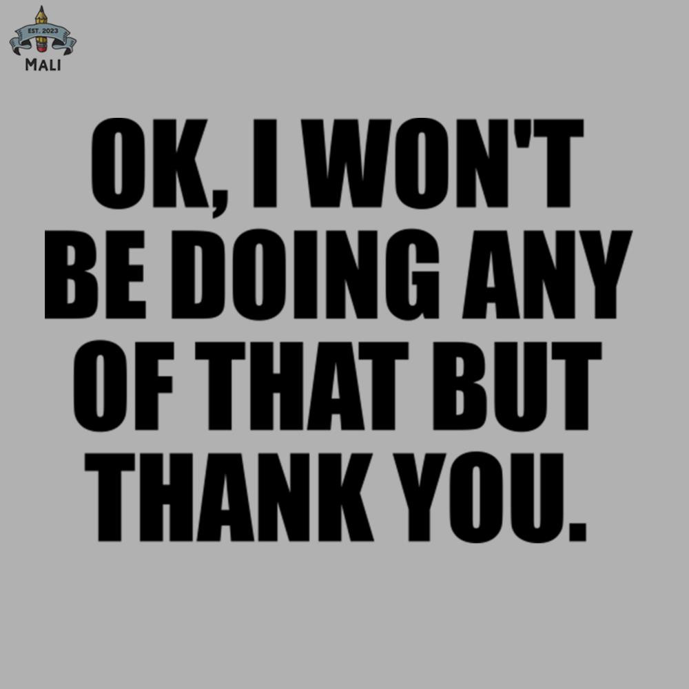 ML0908724-Ok I Wont Be Doing Any Of That But Thank you Sublimation PNG Download.jpg