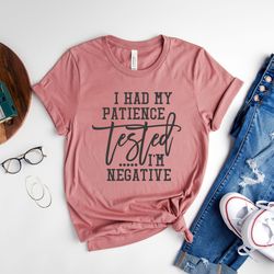 i had my patience tested i'm negative shirt, sarcastic shirt, funny t-shirt, negative shirt, offensive shirt, gift for f