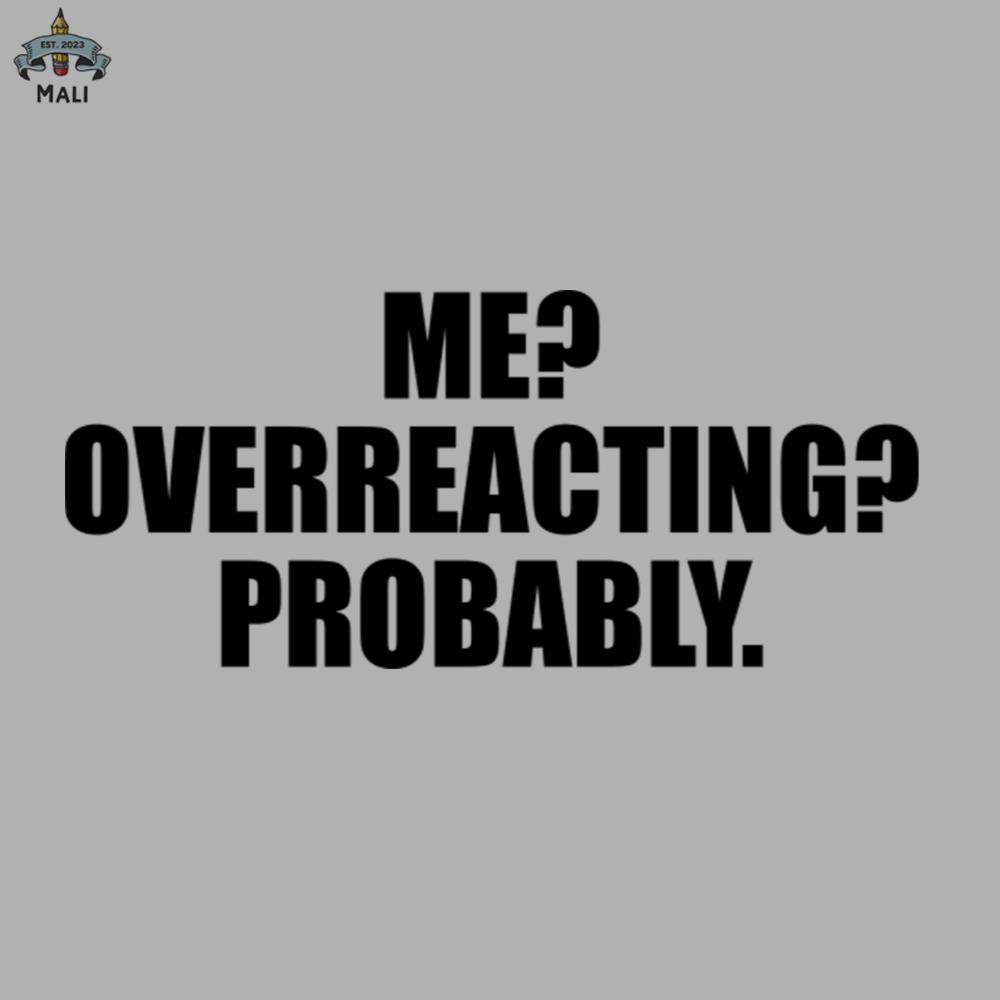 ML0908638-Me Overreacting Probably Sublimation PNG Download.jpg