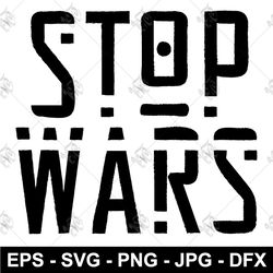 Stop Wars SVG Lettering PNG EPS. Stop Wars Clothing design DFX T-shirt print SVG download file