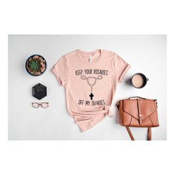 pro choice shirt, uterus shirt, keep your rosaries off my ovaries tee, abortion rights, women's rights t-shirt, roe v wa